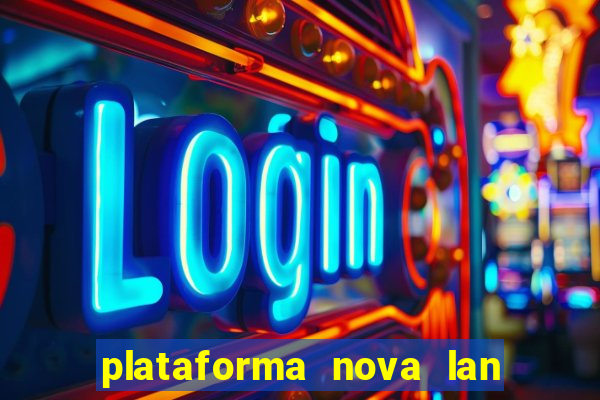 plataforma nova lan  ada hoje 2024